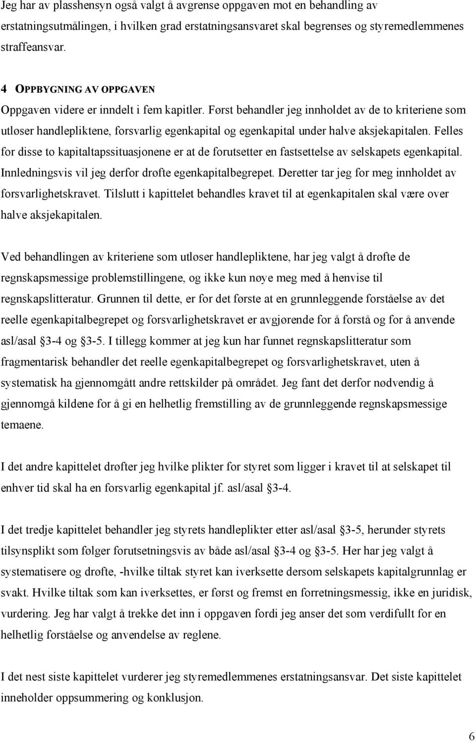 Først behandler jeg innholdet av de to kriteriene som utløser handlepliktene, forsvarlig egenkapital og egenkapital under halve aksjekapitalen.