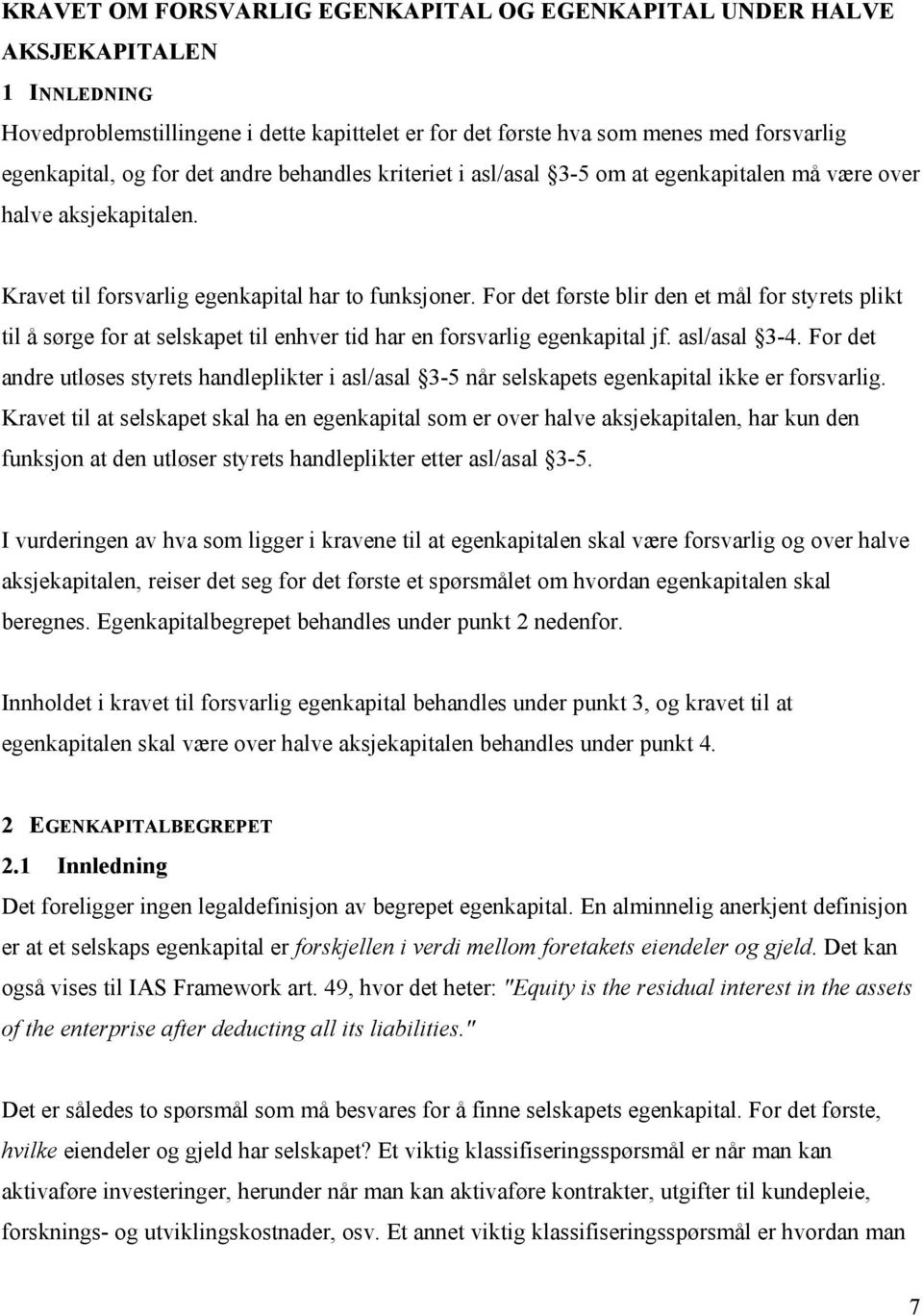 For det første blir den et mål for styrets plikt til å sørge for at selskapet til enhver tid har en forsvarlig egenkapital jf. asl/asal 3-4.