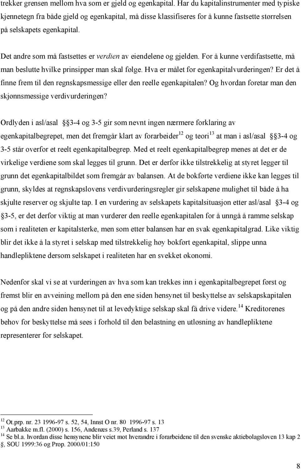 Det andre som må fastsettes er verdien av eiendelene og gjelden. For å kunne verdifastsette, må man beslutte hvilke prinsipper man skal følge. Hva er målet for egenkapitalvurderingen?