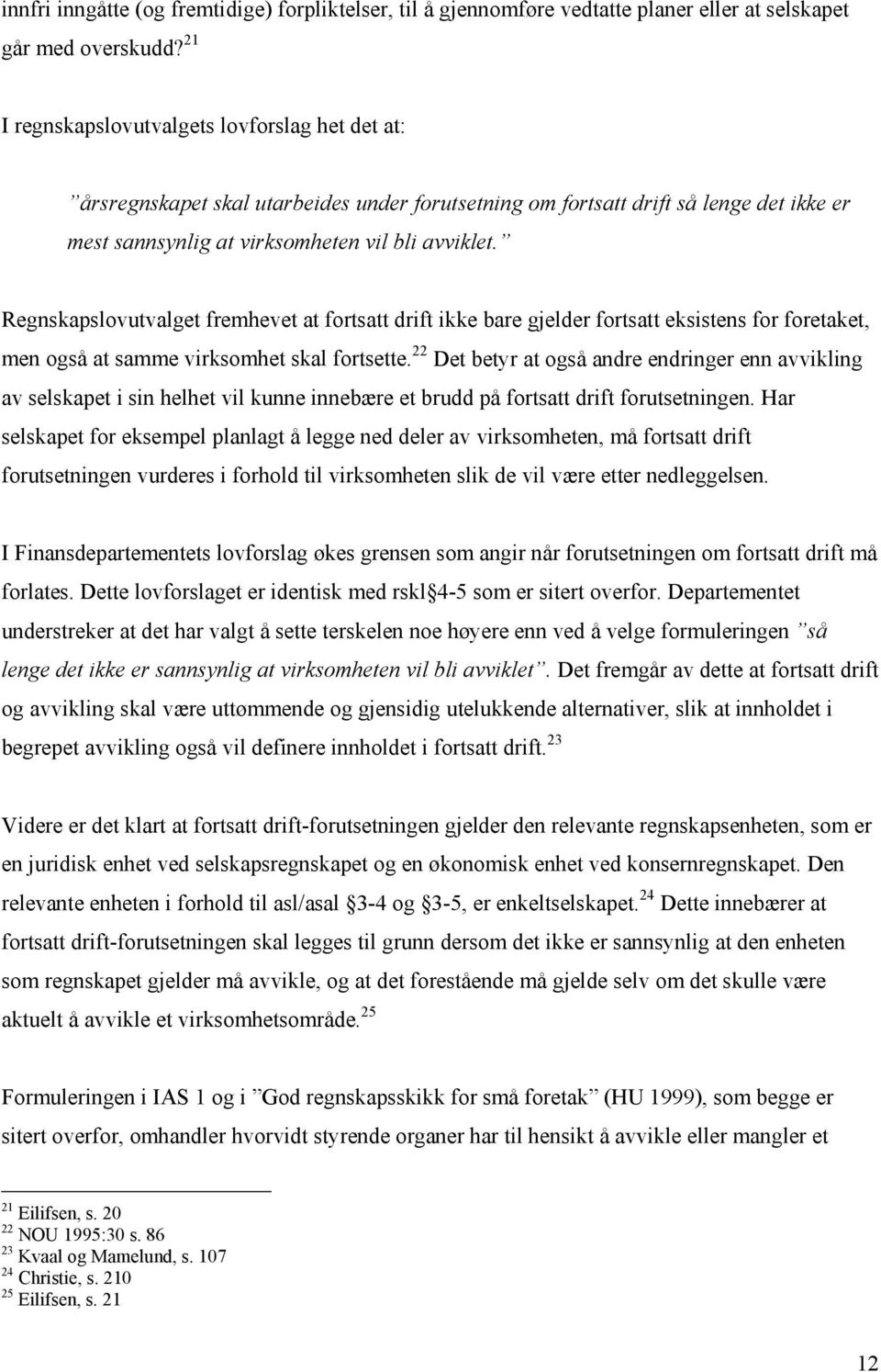 Regnskapslovutvalget fremhevet at fortsatt drift ikke bare gjelder fortsatt eksistens for foretaket, men også at samme virksomhet skal fortsette.