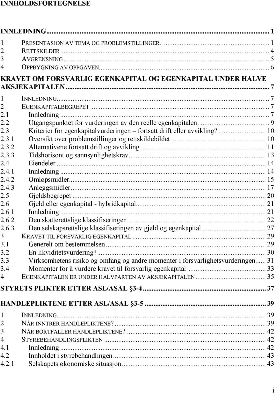 .. 9 2.3 Kriterier for egenkapitalvurderingen fortsatt drift eller avvikling?... 10 2.3.1 Oversikt over problemstillinger og rettskildebildet... 10 2.3.2 Alternativene fortsatt drift og avvikling.