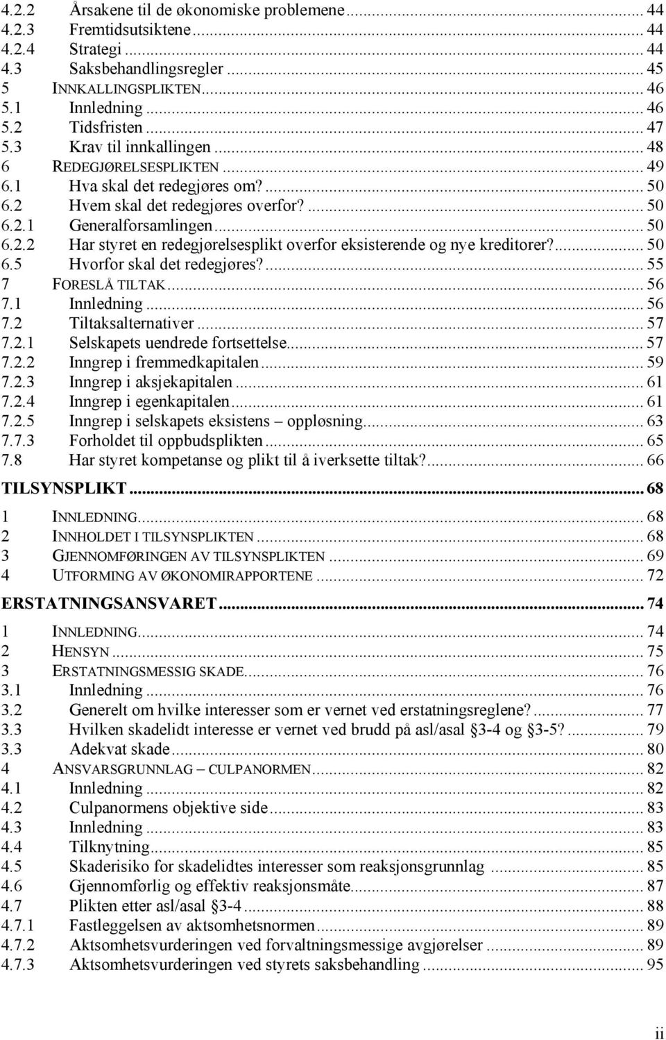 ... 50 6.5 Hvorfor skal det redegjøres?... 55 7 FORESLÅ TILTAK... 56 7.1 Innledning... 56 7.2 Tiltaksalternativer... 57 7.2.1 Selskapets uendrede fortsettelse... 57 7.2.2 Inngrep i fremmedkapitalen.