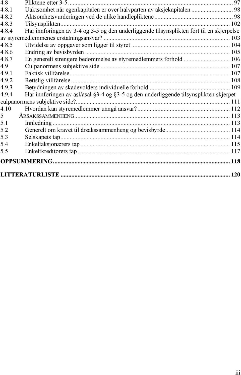 .. 105 4.8.7 En generelt strengere bedømmelse av styremedlemmers forhold... 106 4.9 Culpanormens subjektive side... 107 4.9.1 Faktisk villfarelse... 107 4.9.2 Rettslig villfarelse... 108 4.9.3 Betydningen av skadevolders individuelle forhold.