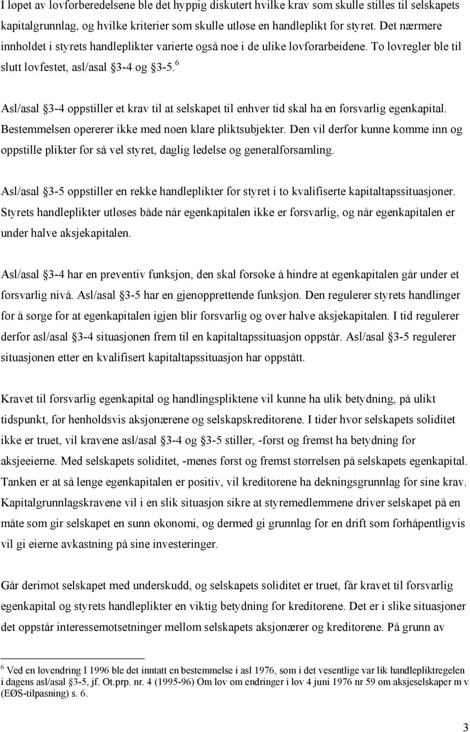 6 Asl/asal 3-4 oppstiller et krav til at selskapet til enhver tid skal ha en forsvarlig egenkapital. Bestemmelsen opererer ikke med noen klare pliktsubjekter.