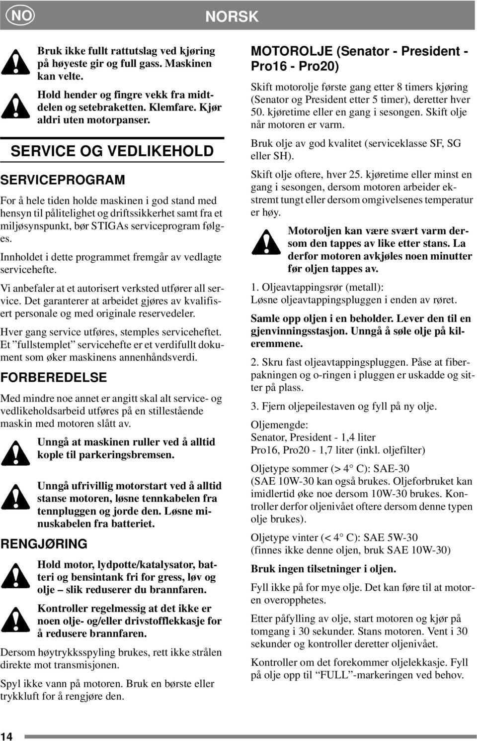 Innholdet i dette programmet fremgår av vedlagte servicehefte. Vi anbefaler at et autorisert verksted utfører all service.