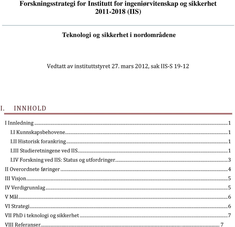 .. 1 I.III Studieretningene ved IIS... 1 I.IV Forskning ved IIS: Status og utfordringer... 3 II Overordnete føringer.