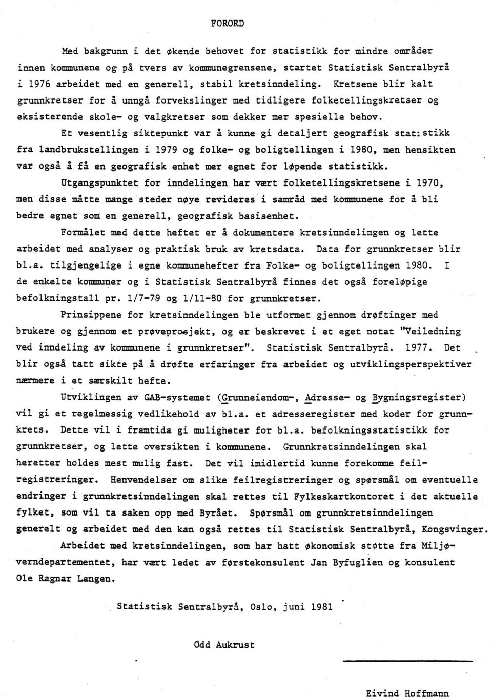 Et vesentlig siktepunkt var å kunne gi detaljert geografisk stat:stikk fra landbrukstellingen i 1979 og folke- og boligtellingen i 1980, men hensikten var også å få en geografisk enhet mer egnet for