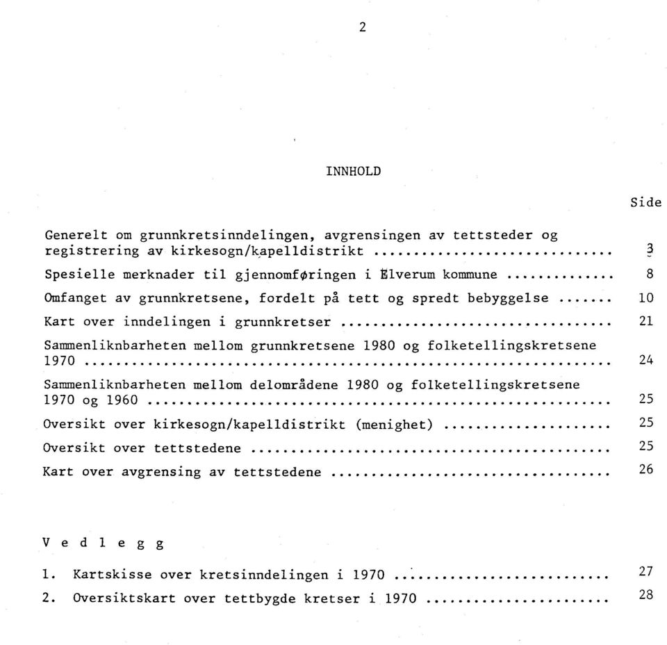 .. 10 Kart over inndelingen i grunnkretser 21 Salliluenliknbarheten mellom grunnkretsene 1980 og folketellingskretsene 1970 24 Sammenliknbarheten mellom delområdene 1980 og