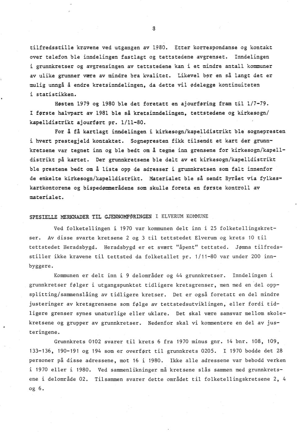 Likevel bor en så langt det er mulig unngå å endre kretsinndelingen, da dette vil odelegge kontinuiteten i statistikken. Hesten 1979 og 1980 ble det foretatt en ajourforing fram til l/7-79.