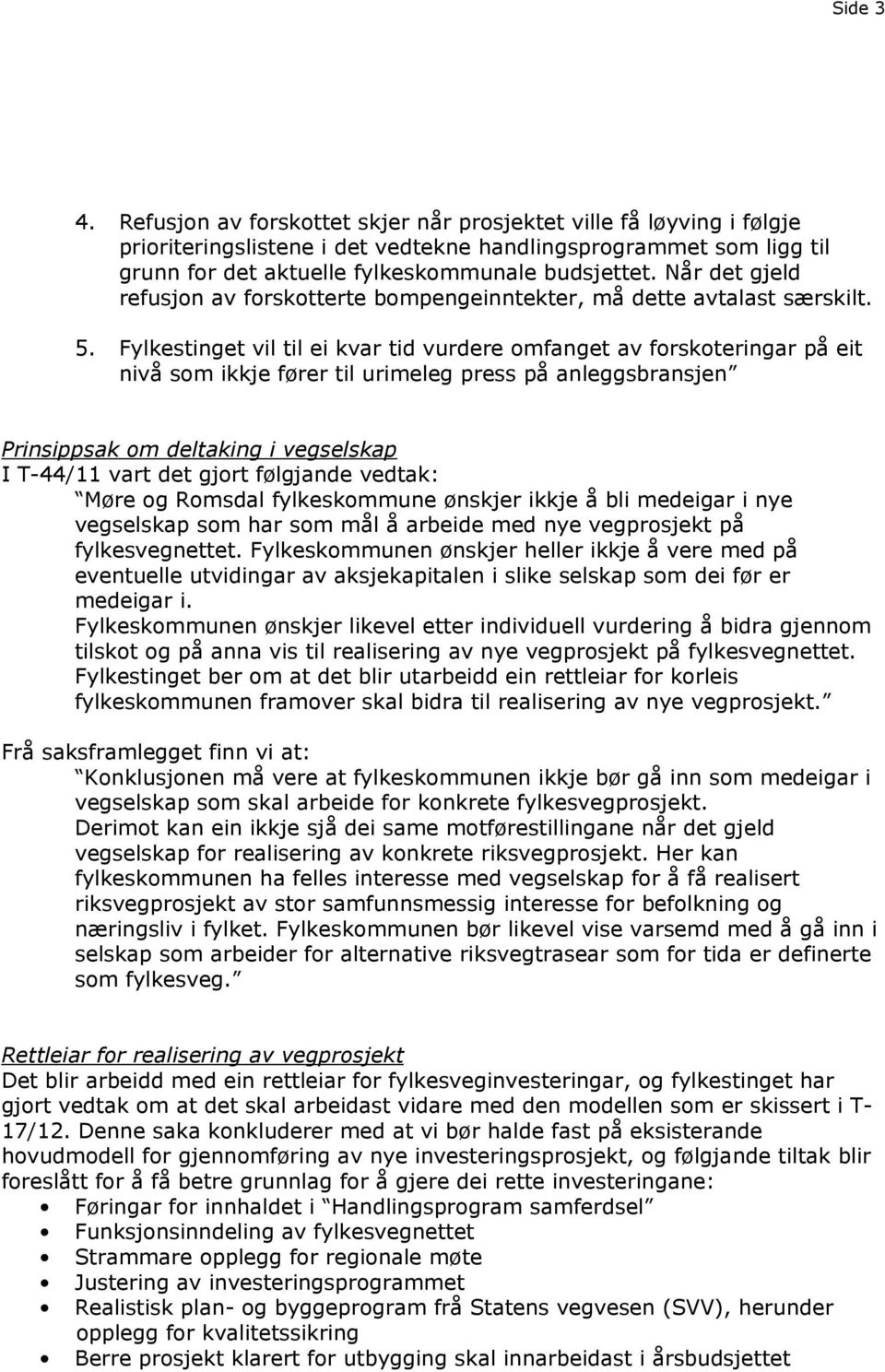 Fylkestinget vil til ei kvar tid vurdere omfanget av forskoteringar på eit nivå som ikkje fører til urimeleg press på anleggsbransjen Prinsippsak om deltaking i vegselskap I T-44/11 vart det gjort