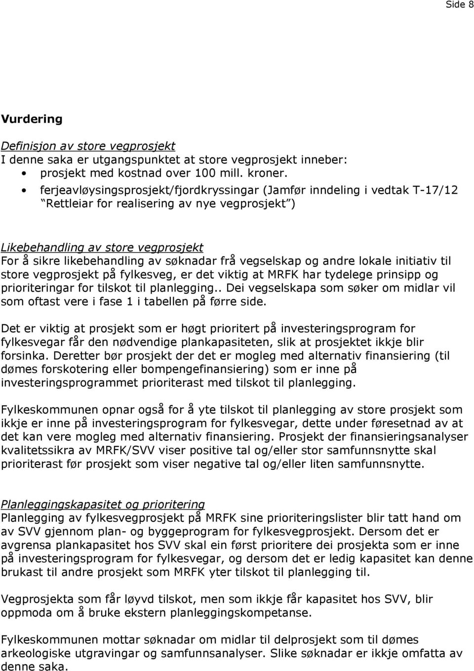 frå vegselskap og andre lokale initiativ til store vegprosjekt på fylkesveg, er det viktig at MRFK har tydelege prinsipp og prioriteringar for tilskot til planlegging.