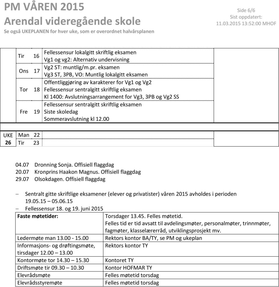 Fellessensur sentralgitt skriftlig eksamen Siste skoledag Sommeravslutning kl 12.00 26 Man 22 Tir 23 04.07 Dronning Sonja. Offisiell flaggdag 20.07 Kronprins Haakon Magnus. Offisiell flaggdag 29.