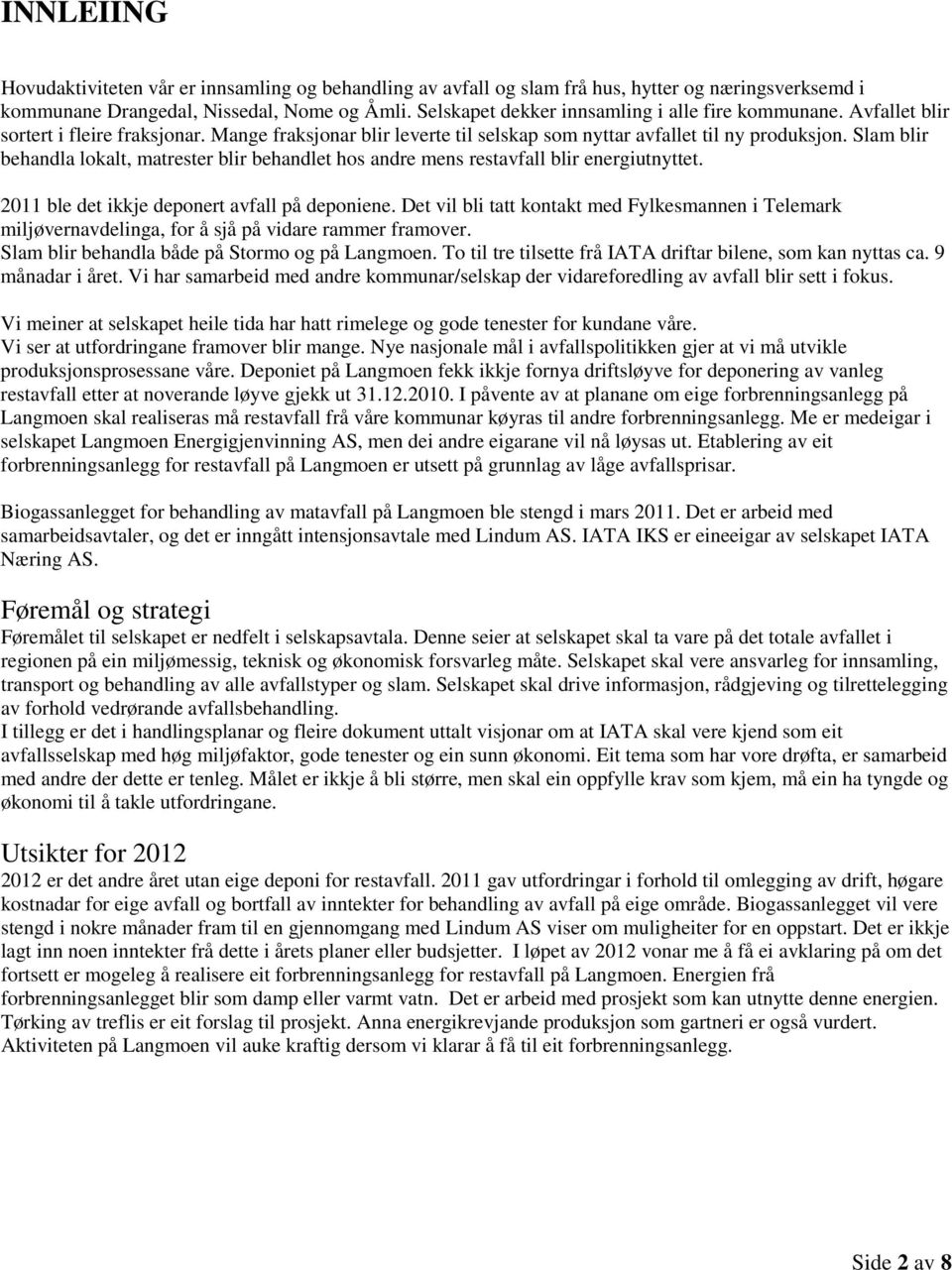 Slam blir behandla lokalt, matrester blir behandlet hos andre mens restavfall blir energiutnyttet. 2011 ble det ikkje deponert avfall på deponiene.