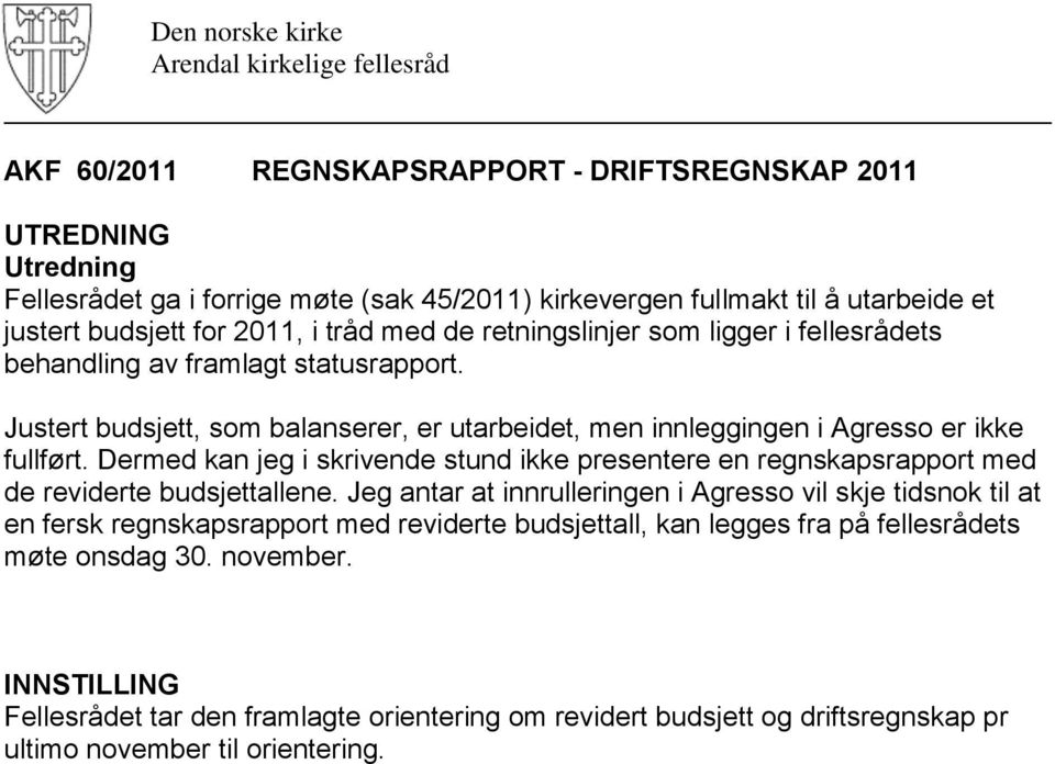 Dermed kan jeg i skrivende stund ikke presentere en regnskapsrapport med de reviderte budsjettallene.