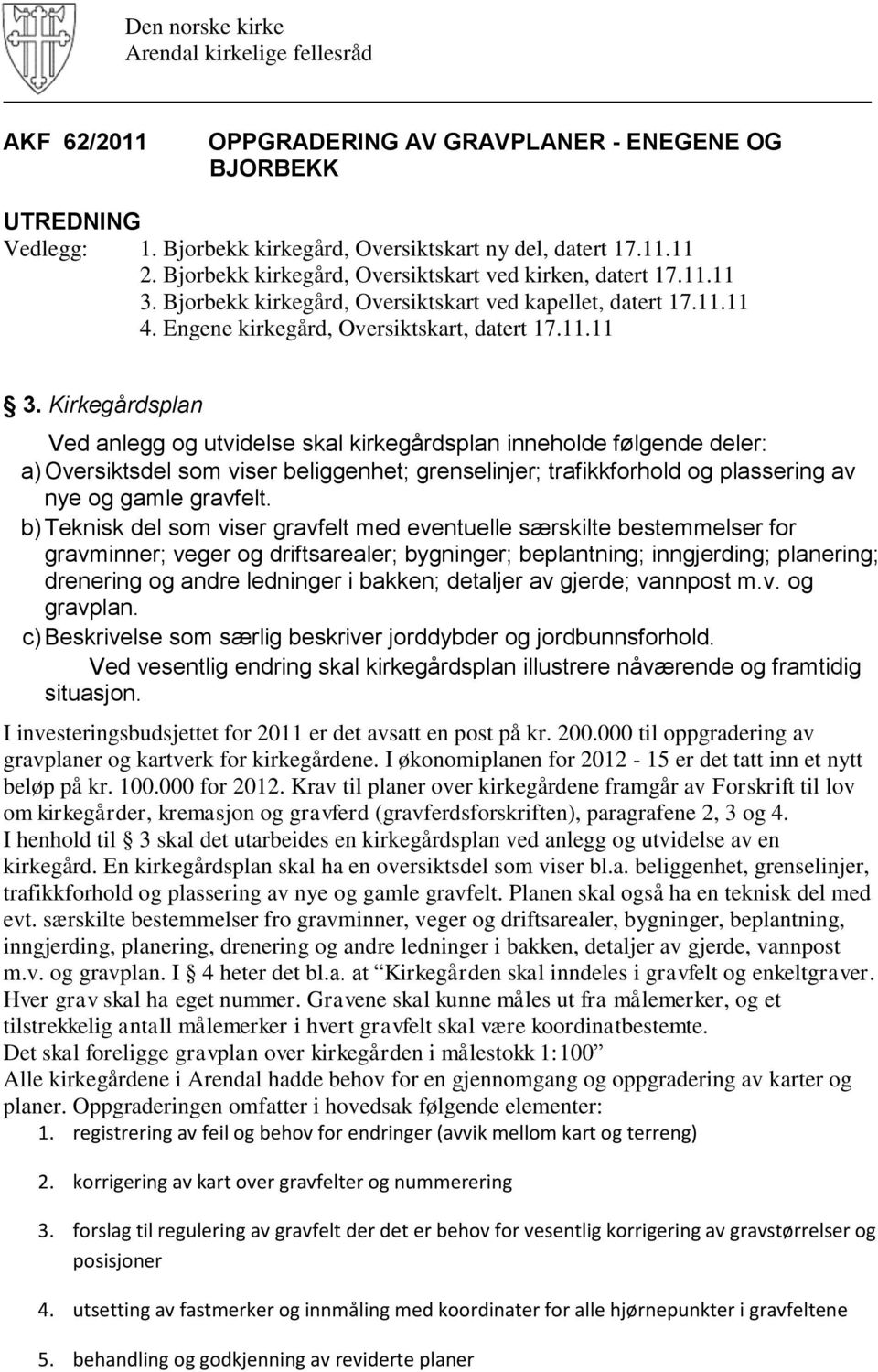 Kirkegårdsplan Ved anlegg og utvidelse skal kirkegårdsplan inneholde følgende deler: a) Oversiktsdel som viser beliggenhet; grenselinjer; trafikkforhold og plassering av nye og gamle gravfelt.