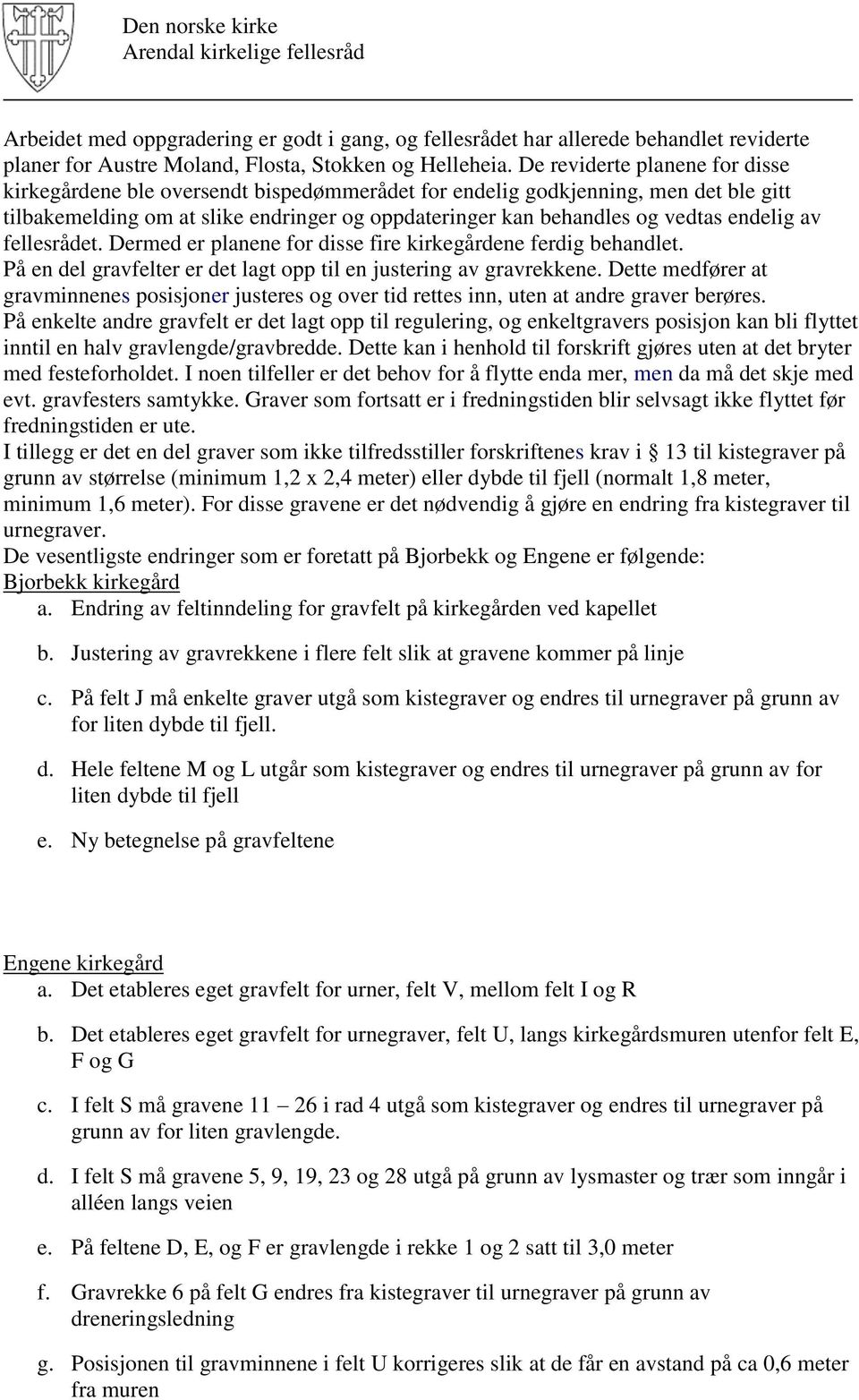 endelig av fellesrådet. Dermed er planene for disse fire kirkegårdene ferdig behandlet. På en del gravfelter er det lagt opp til en justering av gravrekkene.