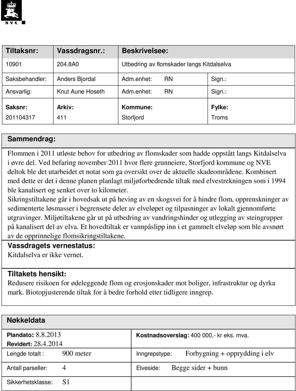 : Saksnr: Arkiv: Kommune: Fylke: 201104317 411 Storfjord Troms Sammendrag: Flommen i 2011 utløste behov for utbedring av flomskader som hadde oppstått langs Kitdalselva i øvre del.