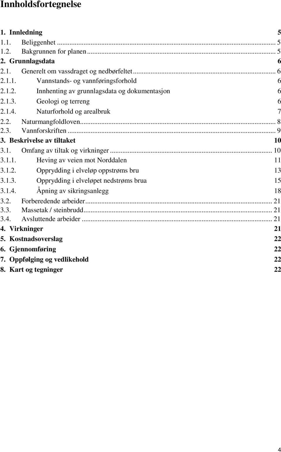 Beskrivelse av tiltaket 10 3.1. Omfang av tiltak og virkninger... 10 3.1.1. Heving av veien mot Norddalen 11 3.1.2. Opprydding i elveløp oppstrøms bru 13 3.1.3. Opprydding i elveløpet nedstrøms brua 15 3.