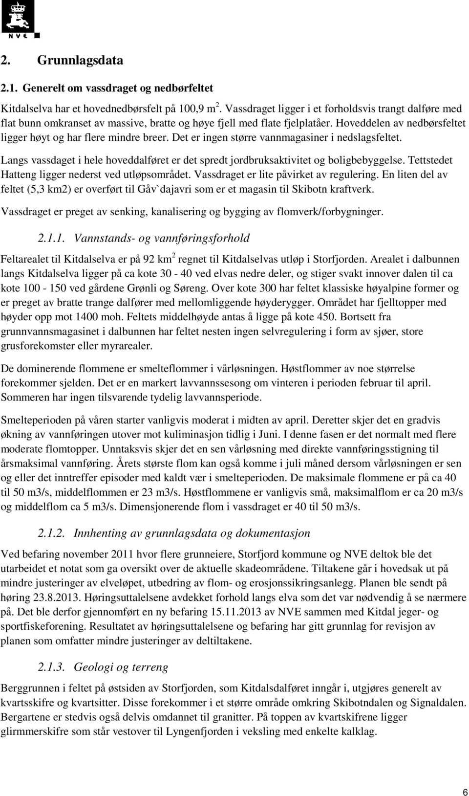 Det er ingen større vannmagasiner i nedslagsfeltet. Langs vassdaget i hele hoveddalføret er det spredt jordbruksaktivitet og boligbebyggelse. Tettstedet Hatteng ligger nederst ved utløpsområdet.