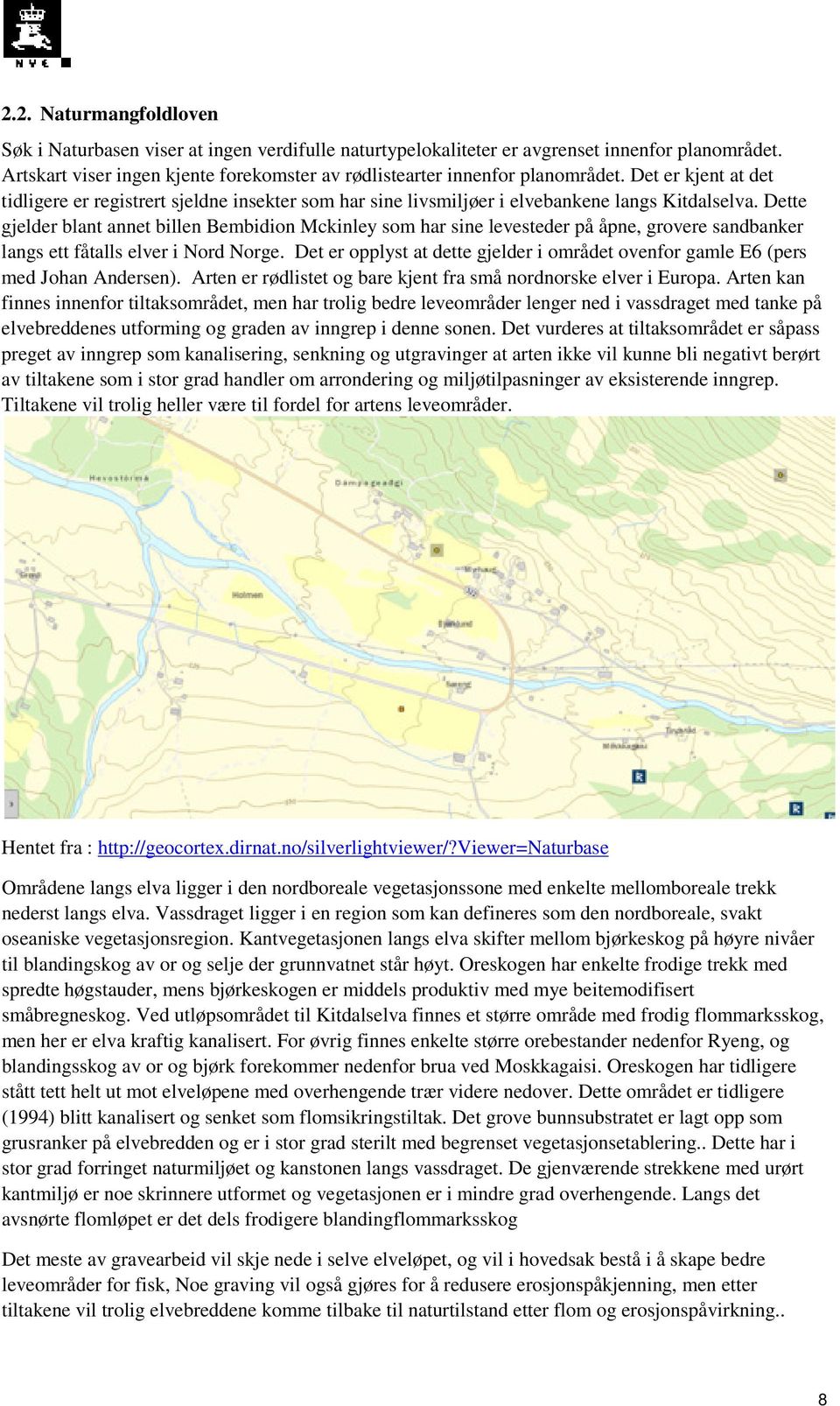 Dette gjelder blant annet billen Bembidion Mckinley som har sine levesteder på åpne, grovere sandbanker langs ett fåtalls elver i Nord Norge.