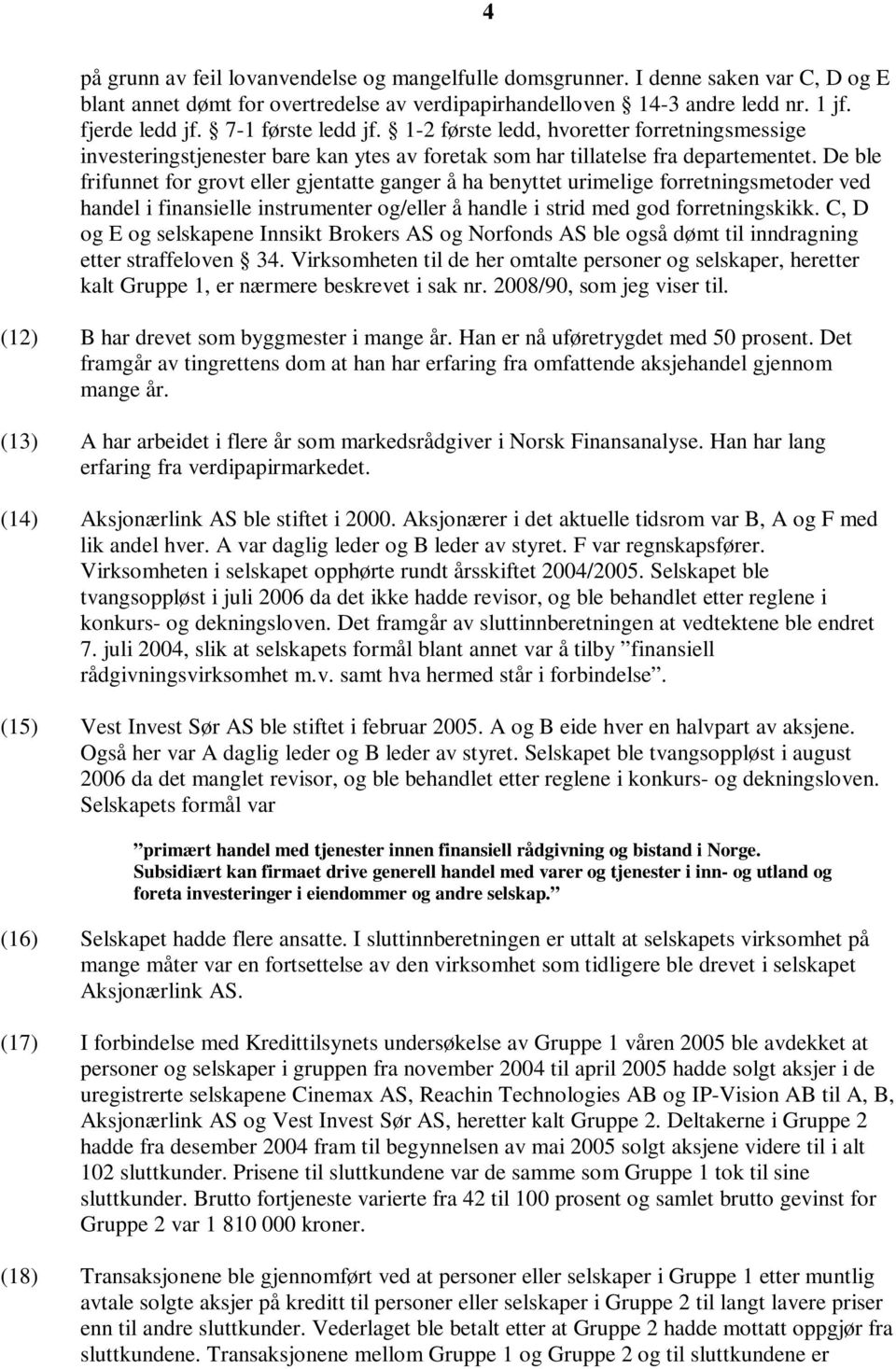 De ble frifunnet for grovt eller gjentatte ganger å ha benyttet urimelige forretningsmetoder ved handel i finansielle instrumenter og/eller å handle i strid med god forretningskikk.