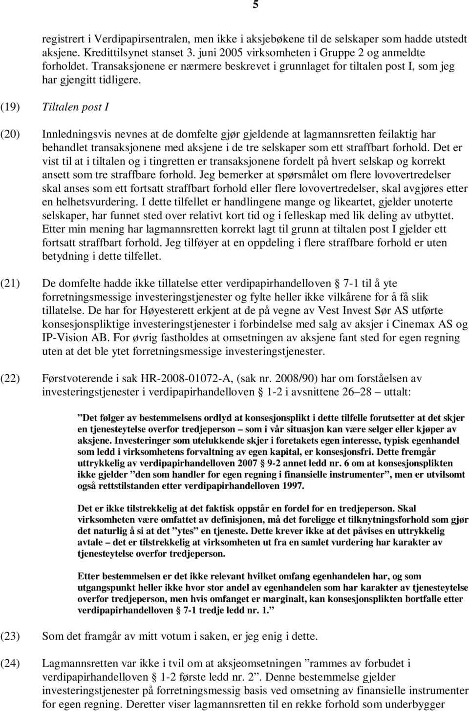 (19) Tiltalen post I (20) Innledningsvis nevnes at de domfelte gjør gjeldende at lagmannsretten feilaktig har behandlet transaksjonene med aksjene i de tre selskaper som ett straffbart forhold.