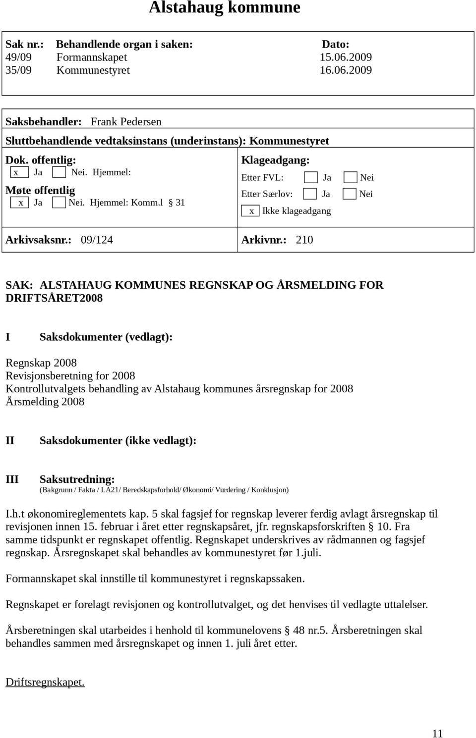 : 210 SAK: ALSTAHAUG KOMMUNES REGNSKAP OG ÅRSMELDING FOR DRIFTSÅRET2008 I Saksdokumenter (vedlagt): Regnskap 2008 Revisjonsberetning for 2008 Kontrollutvalgets behandling av Alstahaug kommunes