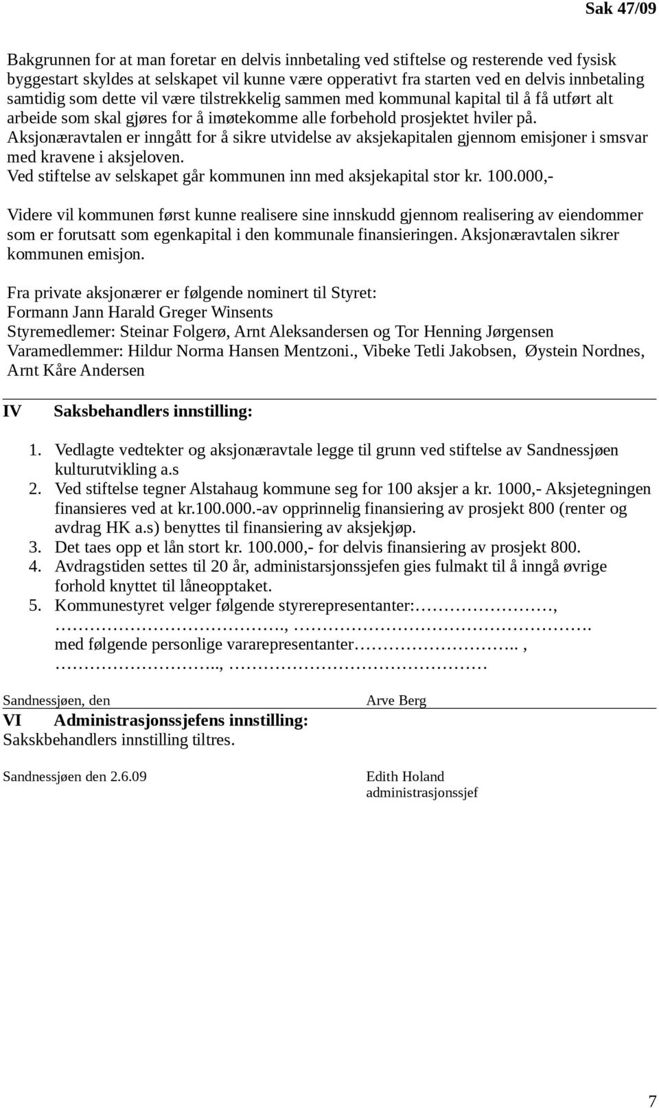 Aksjonæravtalen er inngått for å sikre utvidelse av aksjekapitalen gjennom emisjoner i smsvar med kravene i aksjeloven. Ved stiftelse av selskapet går kommunen inn med aksjekapital stor kr. 100.