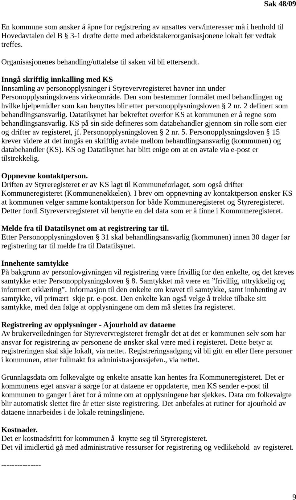 Inngå skriftlig innkalling med KS Innsamling av personopplysninger i Styrevervregisteret havner inn under Personopplysningslovens virkeområde.