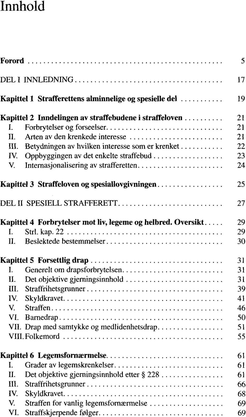 Intemasjonalisering av strafferetten 24 Kapittel 3 Straffeloven og spesiallovgivningen 25 DEL II SPESIELL STRAFFERETT 27 Kapittel 4 Forbrytelser mot liv, legeme og helbred. Oversikt 29 I. Strl. kap.