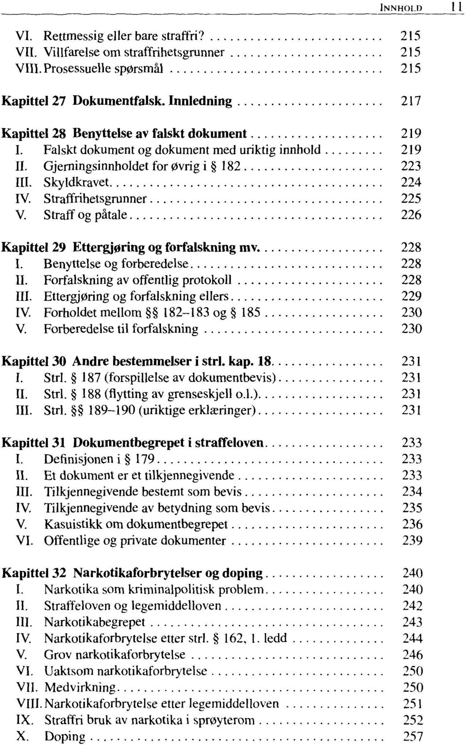 Straffrihetsgrunner 225 V. Straff ogpatale 226 Kapittel 29 Ettergj0ring og forfalskning mv. 228 I. Benyttelse og forberedelse 228 II. Forfalskning av offentlig protokoll 228 III.