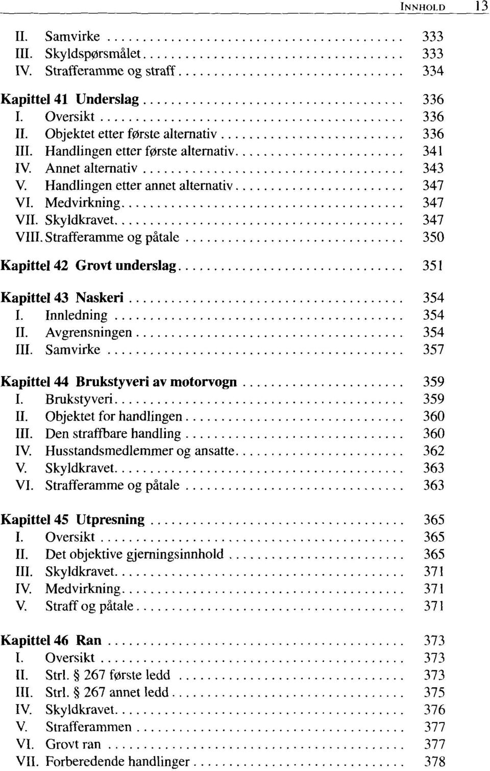 Strafferamme og patale 350 Kapittel 42 Grovt underslag 351 Kapittel 43 Naskeri 354 I. Innledning 354 II. Avgrensningen 354 III. Samvirke 357 Kapittel 44 Brukstyveri av motorvogn 359 I.