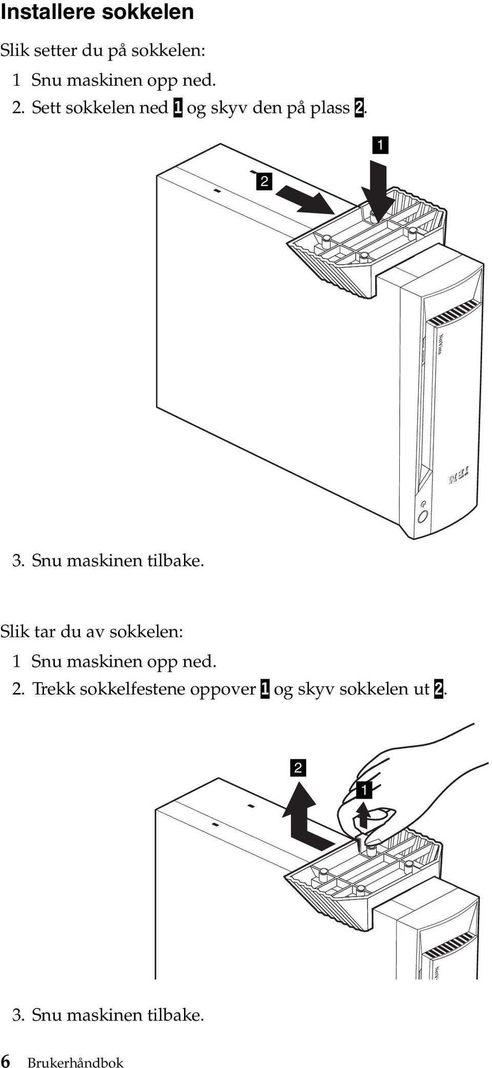 Slik tar du av sokkelen: 1 Snu maskinen opp ned. 2.