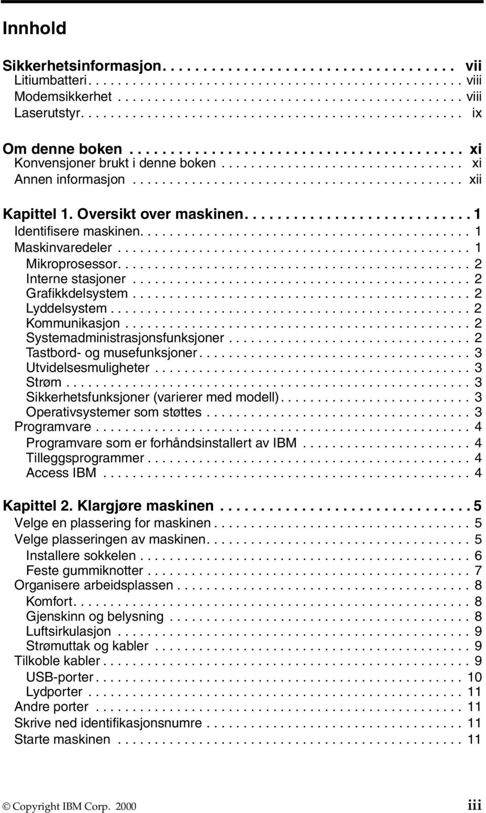 ............................................ xii Kapittel 1. Oversikt over maskinen............................ 1 Identifisere maskinen............................................. 1 Maskinvaredeler.