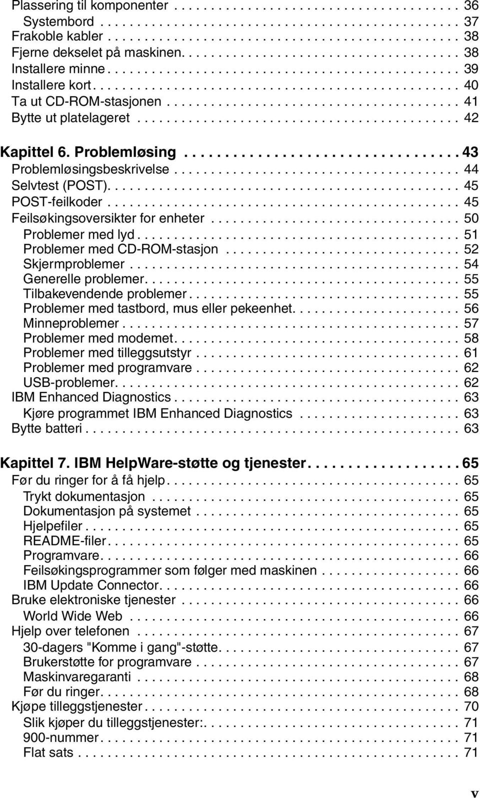 ....................................... 41 Bytte ut platelageret............................................ 42 Kapittel 6. Problemløsing.................................. 43 Problemløsingsbeskrivelse.