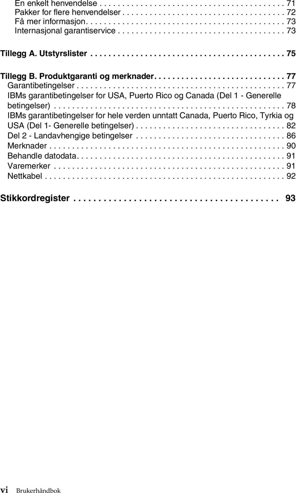 ............................................. 77 IBMs garantibetingelser for USA, Puerto Rico og Canada (Del 1 - Generelle betingelser).