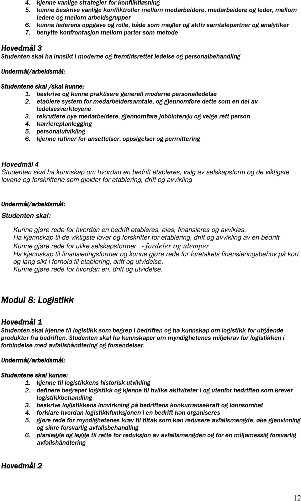 benytte konfrontasjon mellom parter som metode Hovedmål 3 Studenten skal ha innsikt i moderne og fremtidsrettet ledelse og personalbehandling Studentene skal /skal kunne: 1.