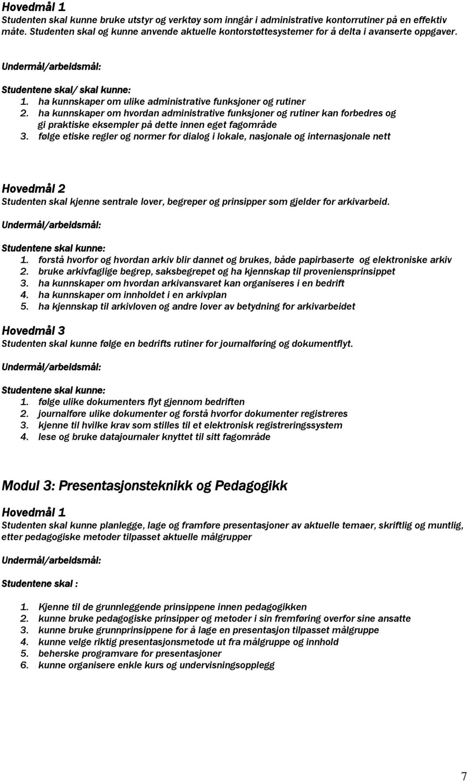 ha kunnskaper om hvordan administrative funksjoner og rutiner kan forbedres og gi praktiske eksempler på dette innen eget fagområde 3.