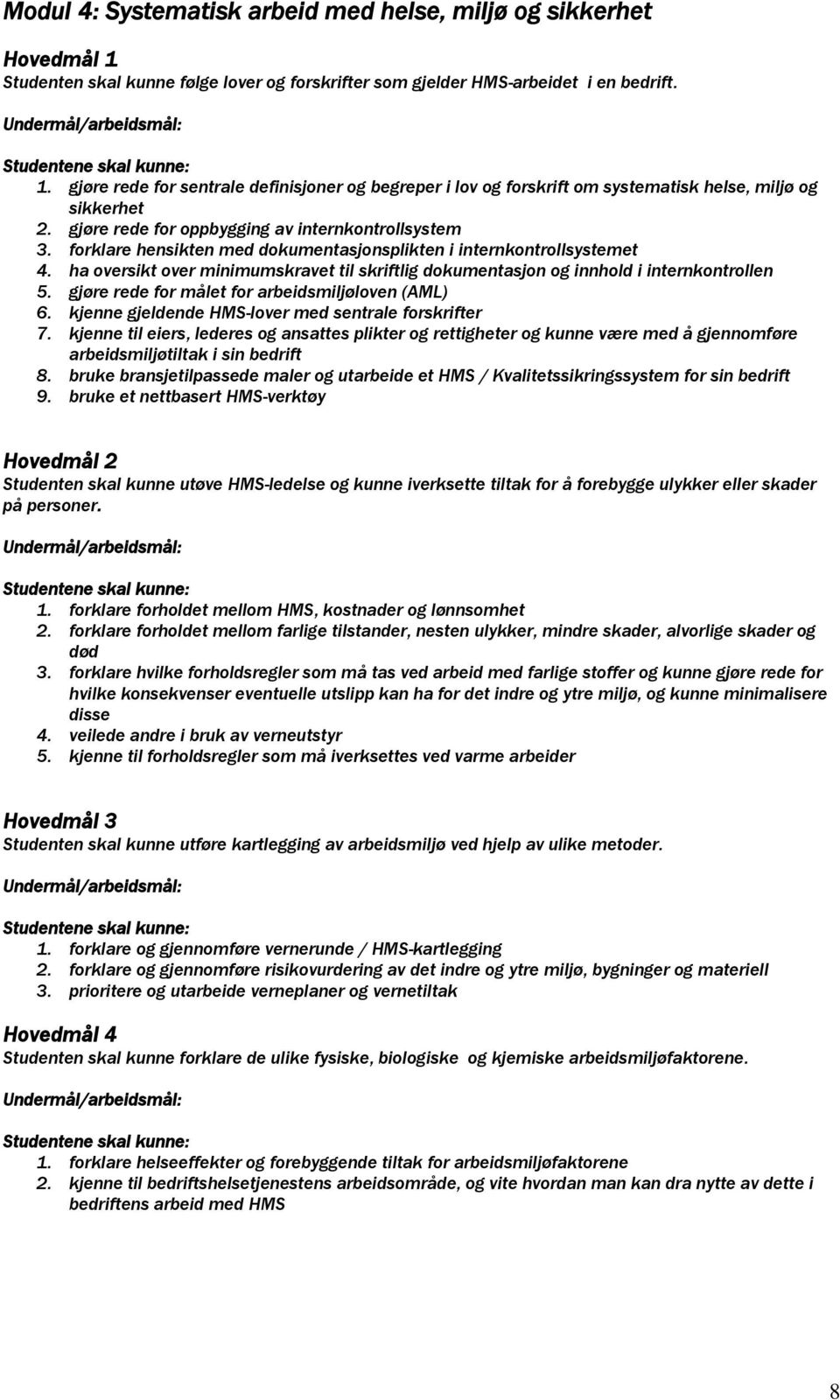 ha oversikt over minimumskravet til skriftlig dokumentasjon og innhold i internkontrollen 5. gjøre rede for målet for arbeidsmiljøloven (AML) 6. kjenne gjeldende HMS-lover med sentrale forskrifter 7.