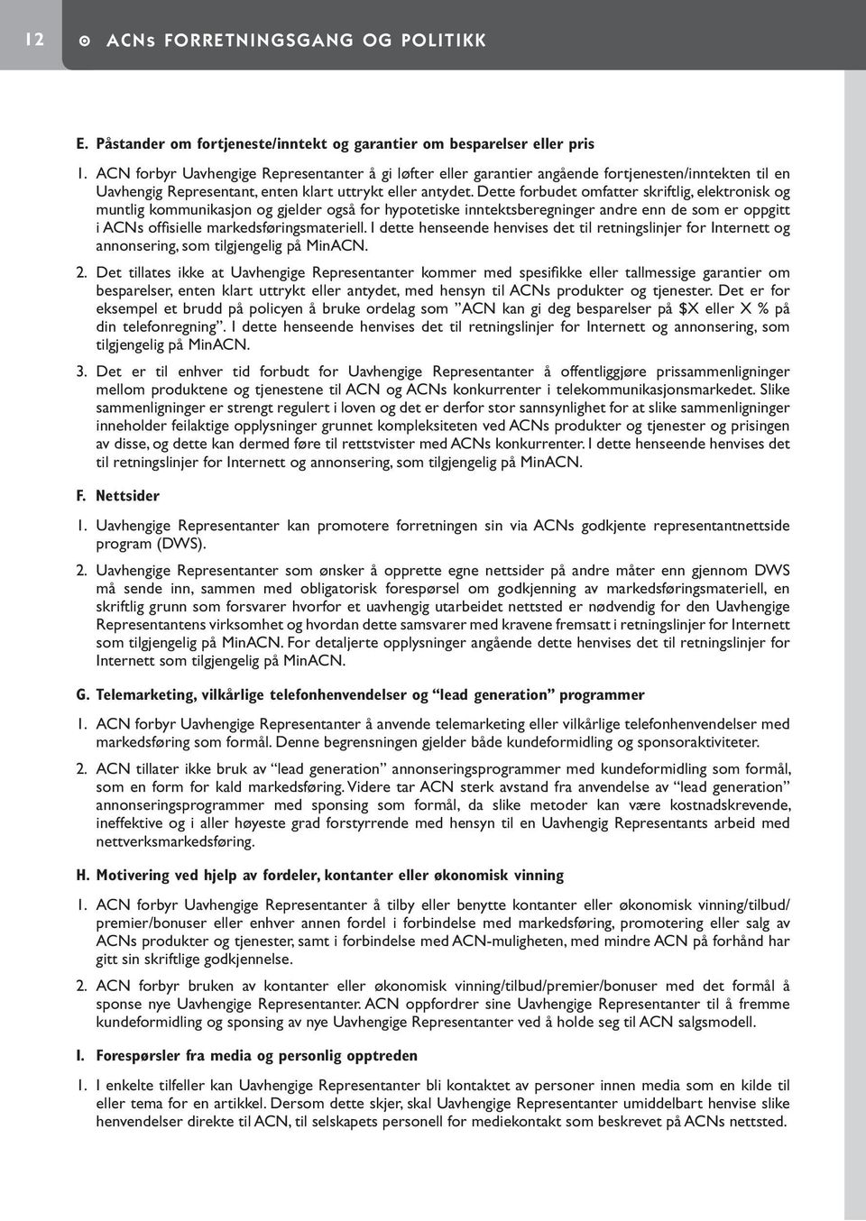 Dette forbudet omfatter skriftlig, elektronisk og muntlig kommunikasjon og gjelder også for hypotetiske inntektsberegninger andre enn de som er oppgitt i ACNs offisielle markedsføringsmateriell.