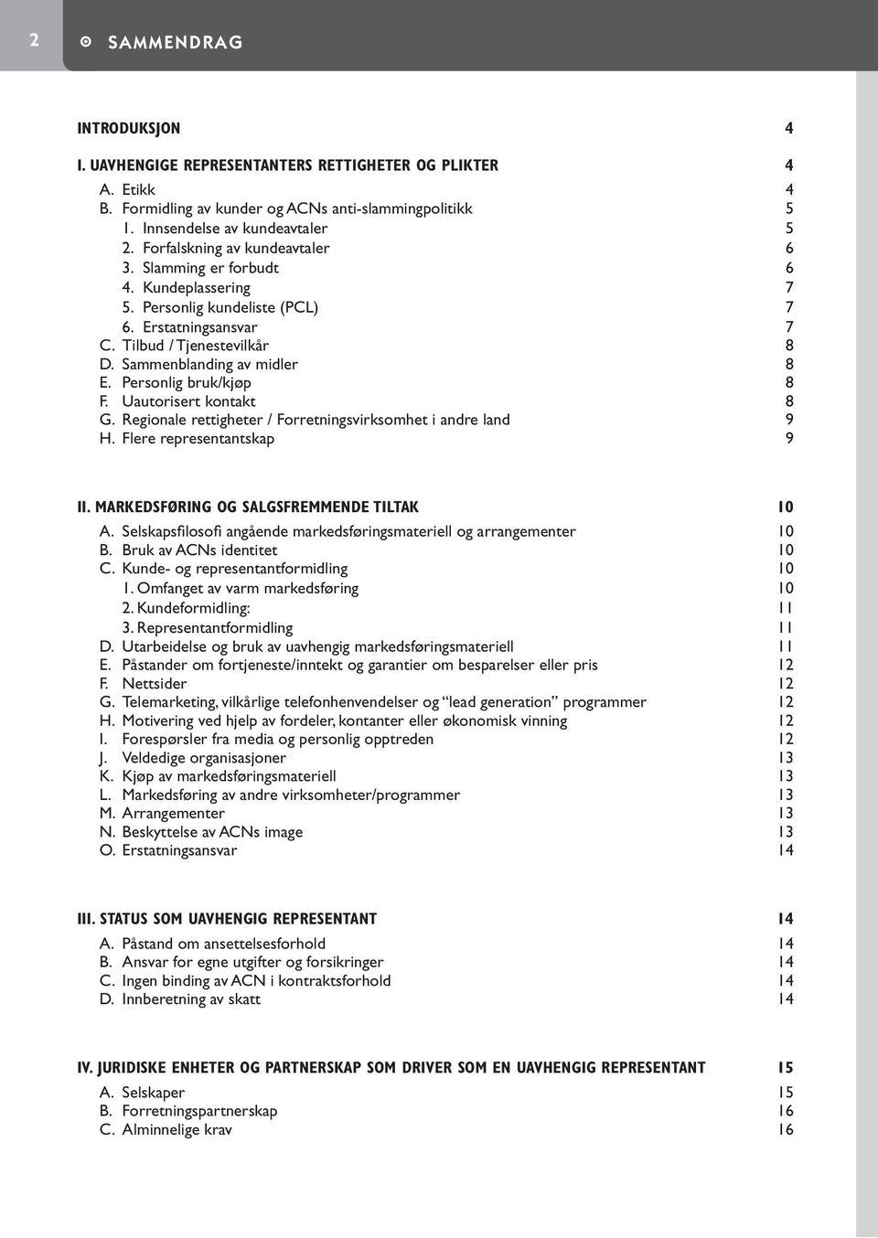 Personlig bruk/kjøp 8 F. Uautorisert kontakt 8 G. Regionale rettigheter / Forretningsvirksomhet i andre land 9 H. Flere representantskap 9 II. MARKEDSFØRING OG SALGSFREMMENDE TILTAK 10 A.