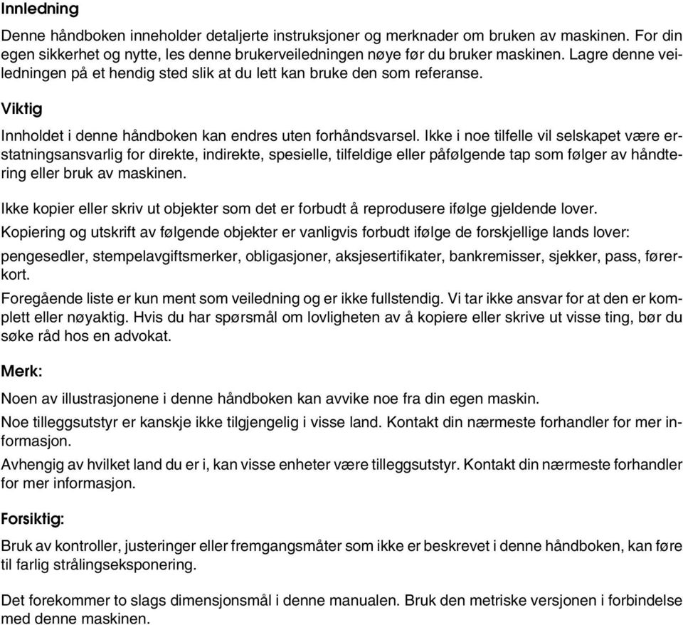 Ikke i noe tilfelle vil selskapet være erstatningsansvarlig for direkte, indirekte, spesielle, tilfeldige eller påfølgende tap som følger av håndtering eller bruk av maskinen.