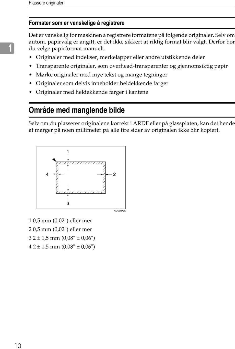 Originaler med indekser, merkelapper eller andre utstikkende deler Transparente originaler, som overhead-transparenter og gjennomsiktig papir Mørke originaler med mye tekst og mange tegninger