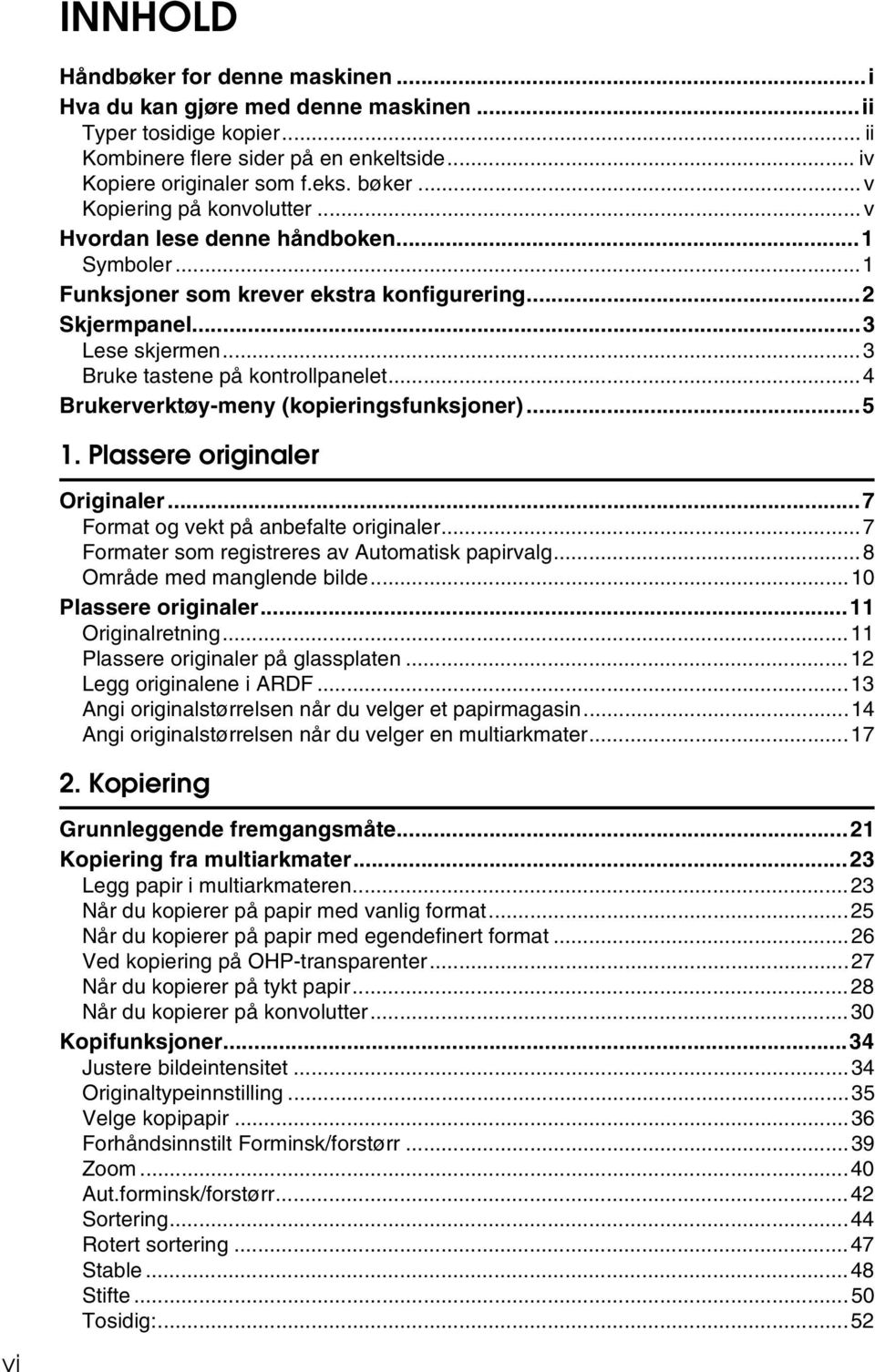 ..4 Brukerverktøy-meny (kopieringsfunksjoner)...5 1. Plassere originaler Originaler...7 Format og vekt på anbefalte originaler...7 Formater som registreres av Automatisk papirvalg.