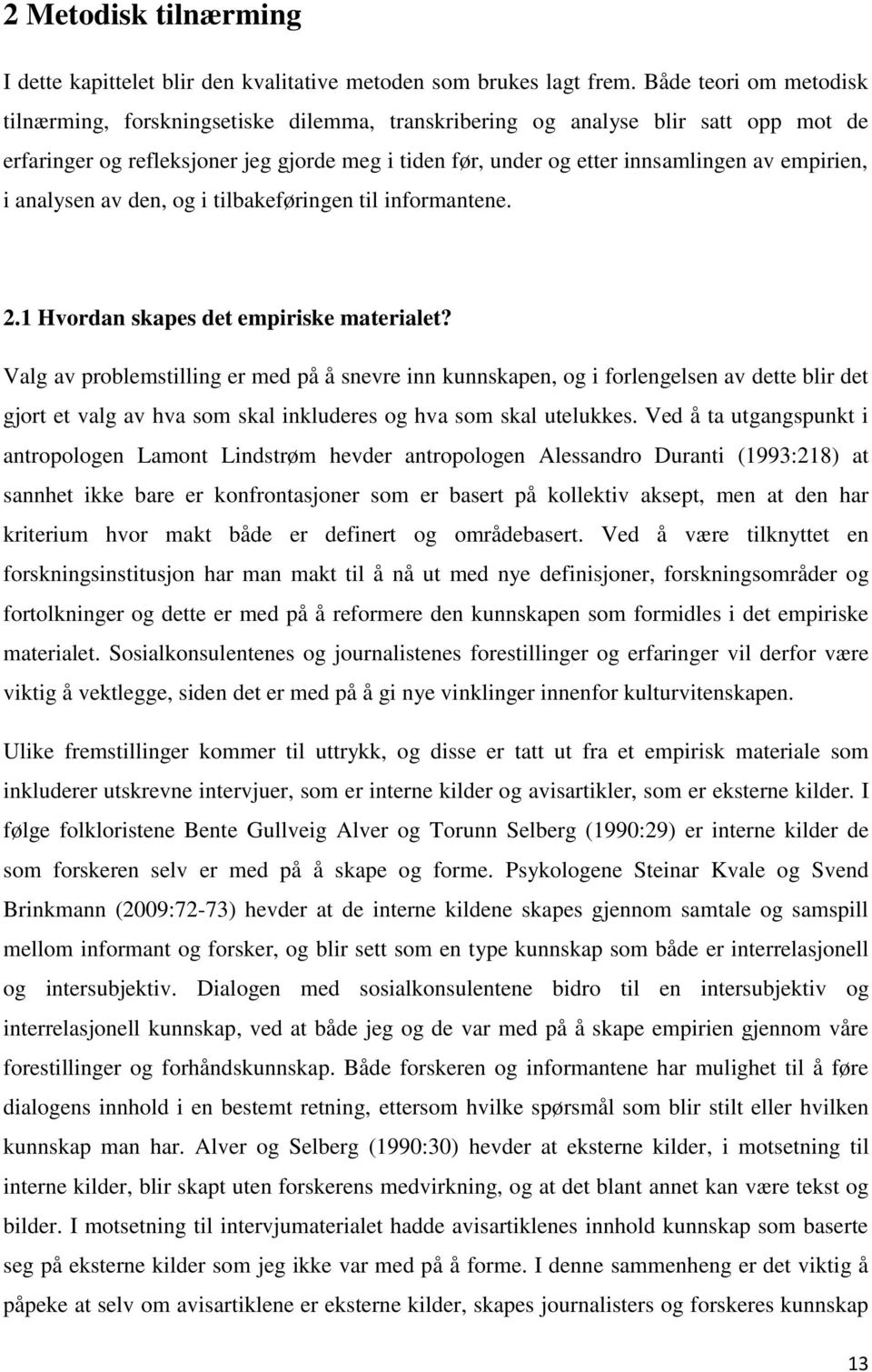 empirien, i analysen av den, og i tilbakeføringen til informantene. 2.1 Hvordan skapes det empiriske materialet?