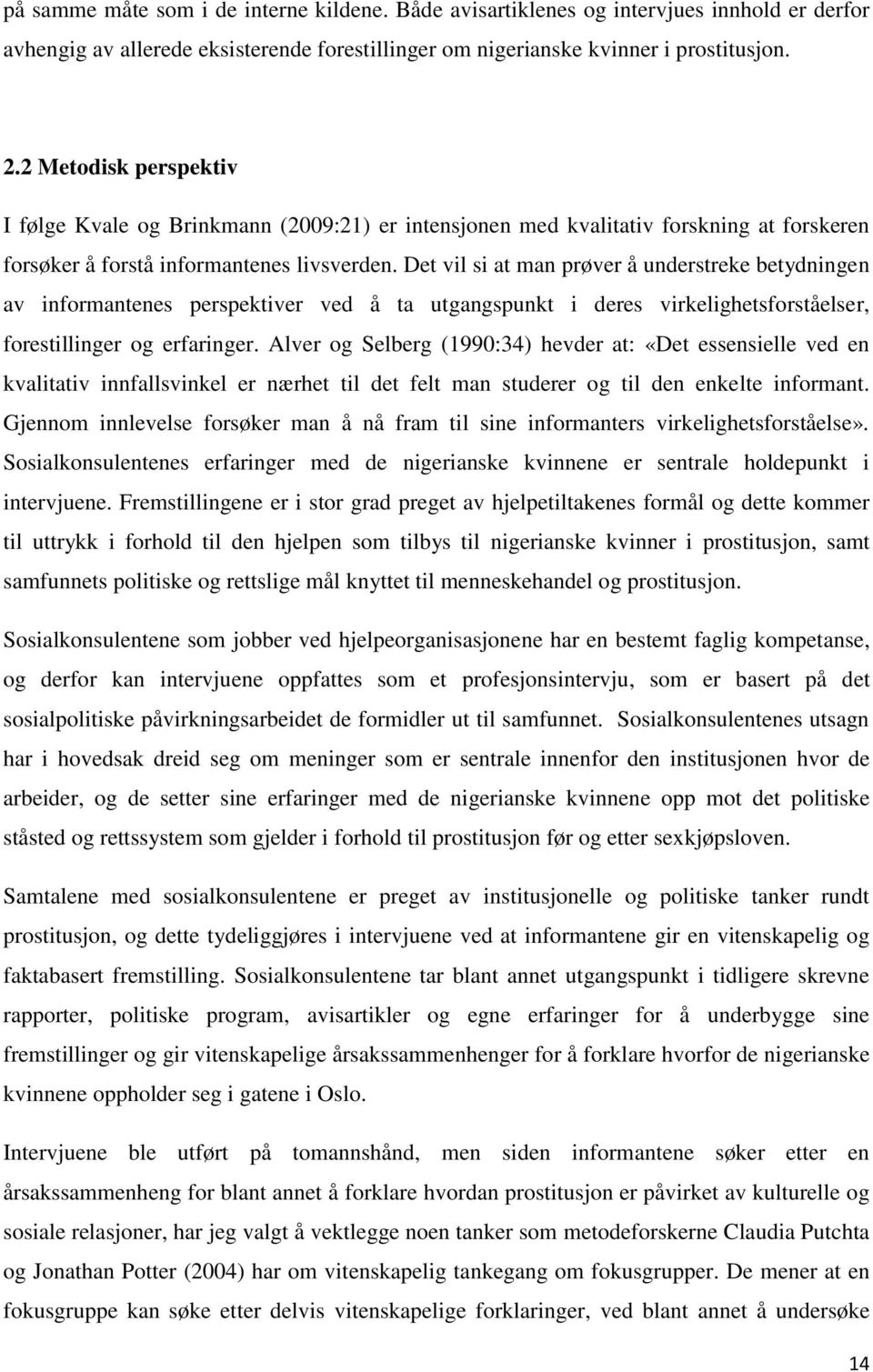 Det vil si at man prøver å understreke betydningen av informantenes perspektiver ved å ta utgangspunkt i deres virkelighetsforståelser, forestillinger og erfaringer.