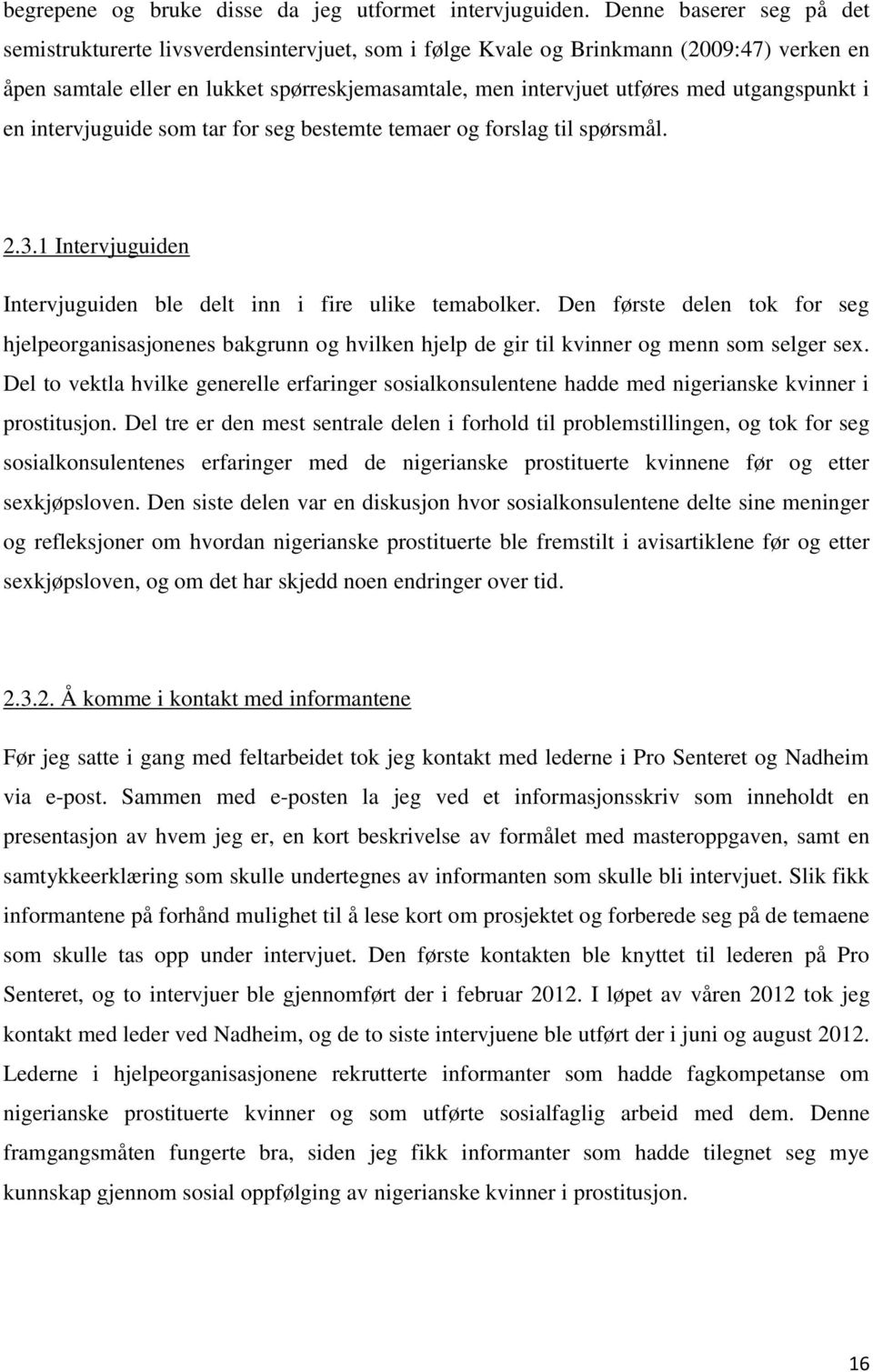 utgangspunkt i en intervjuguide som tar for seg bestemte temaer og forslag til spørsmål. 2.3.1 Intervjuguiden Intervjuguiden ble delt inn i fire ulike temabolker.