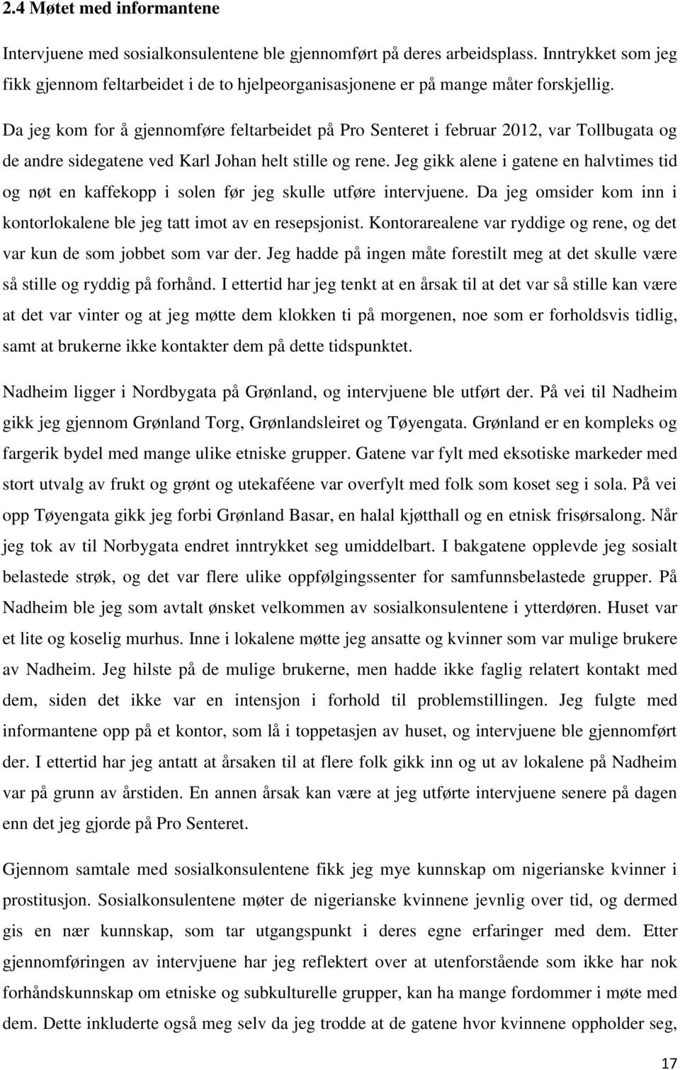 Da jeg kom for å gjennomføre feltarbeidet på Pro Senteret i februar 2012, var Tollbugata og de andre sidegatene ved Karl Johan helt stille og rene.