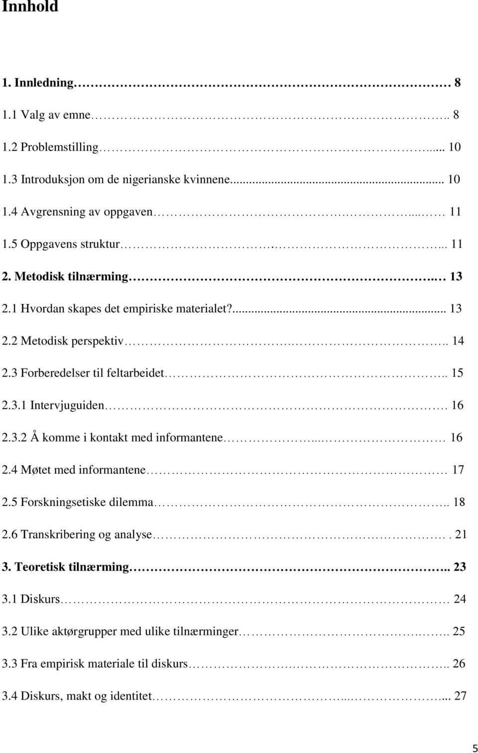 . 15 2.3.1 Intervjuguiden. 16 2.3.2 Å komme i kontakt med informantene... 16 2.4 Møtet med informantene 17 2.5 Forskningsetiske dilemma.. 18 2.6 Transkribering og analyse.