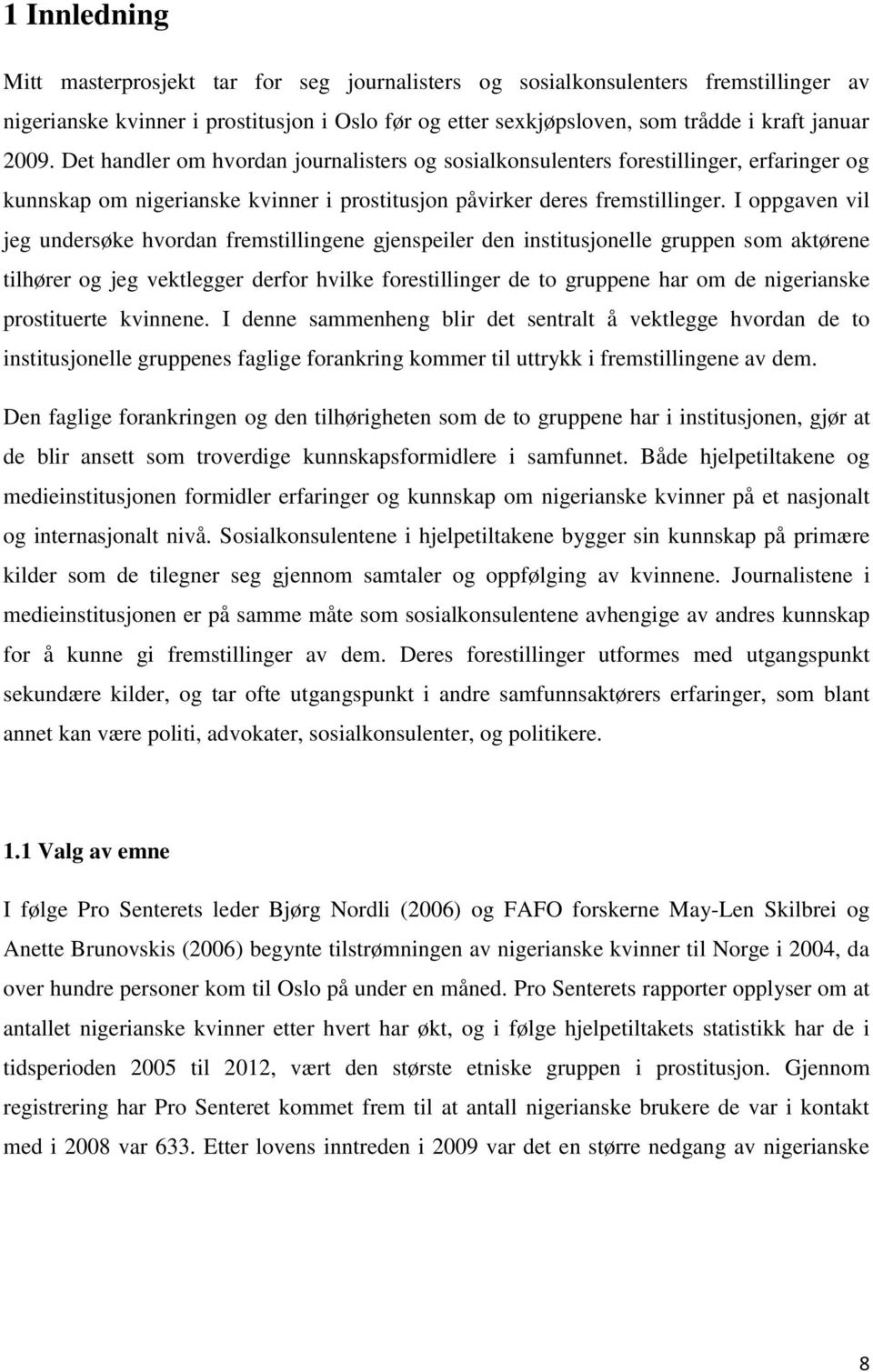 I oppgaven vil jeg undersøke hvordan fremstillingene gjenspeiler den institusjonelle gruppen som aktørene tilhører og jeg vektlegger derfor hvilke forestillinger de to gruppene har om de nigerianske